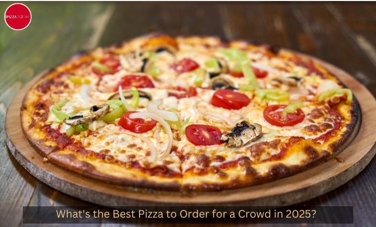 What is the Best Delicious Pizza to Order for a Crowd in&nbsp;2025?